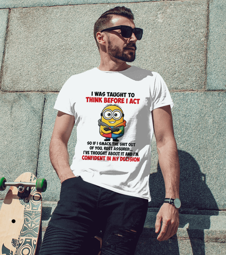 Minion Taught To Think Before Act Confident Decision Smack You T-Shirt