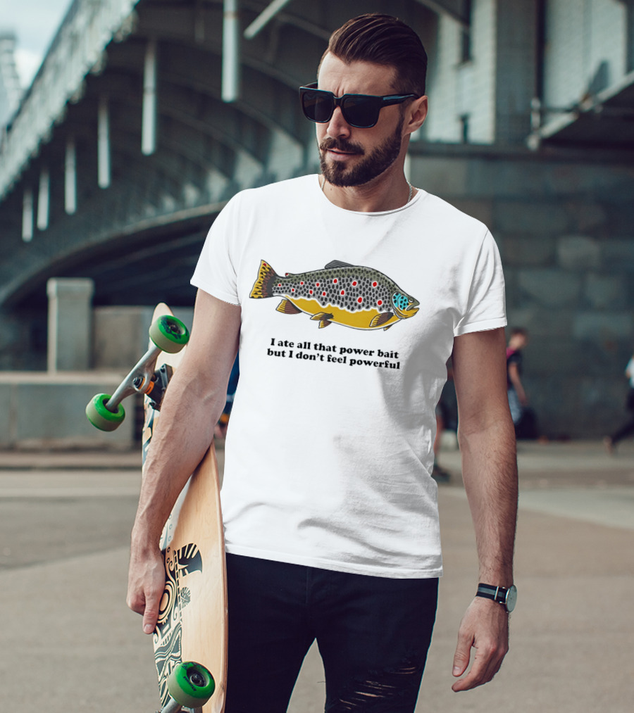 I Ate All That Power Bait But Don't Feel Powerful Chubby Brown Trout T-Shirt