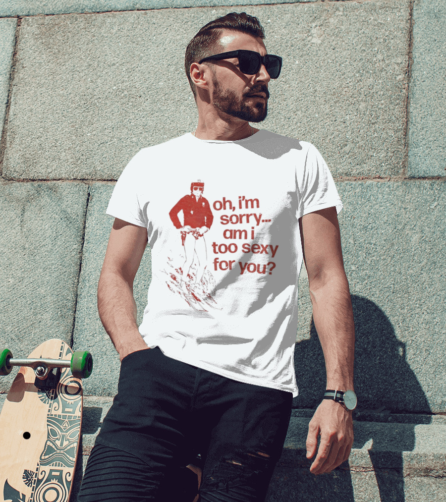 Oh I'm Sorry Am I Too Sexy For You Skiing T-Shirt