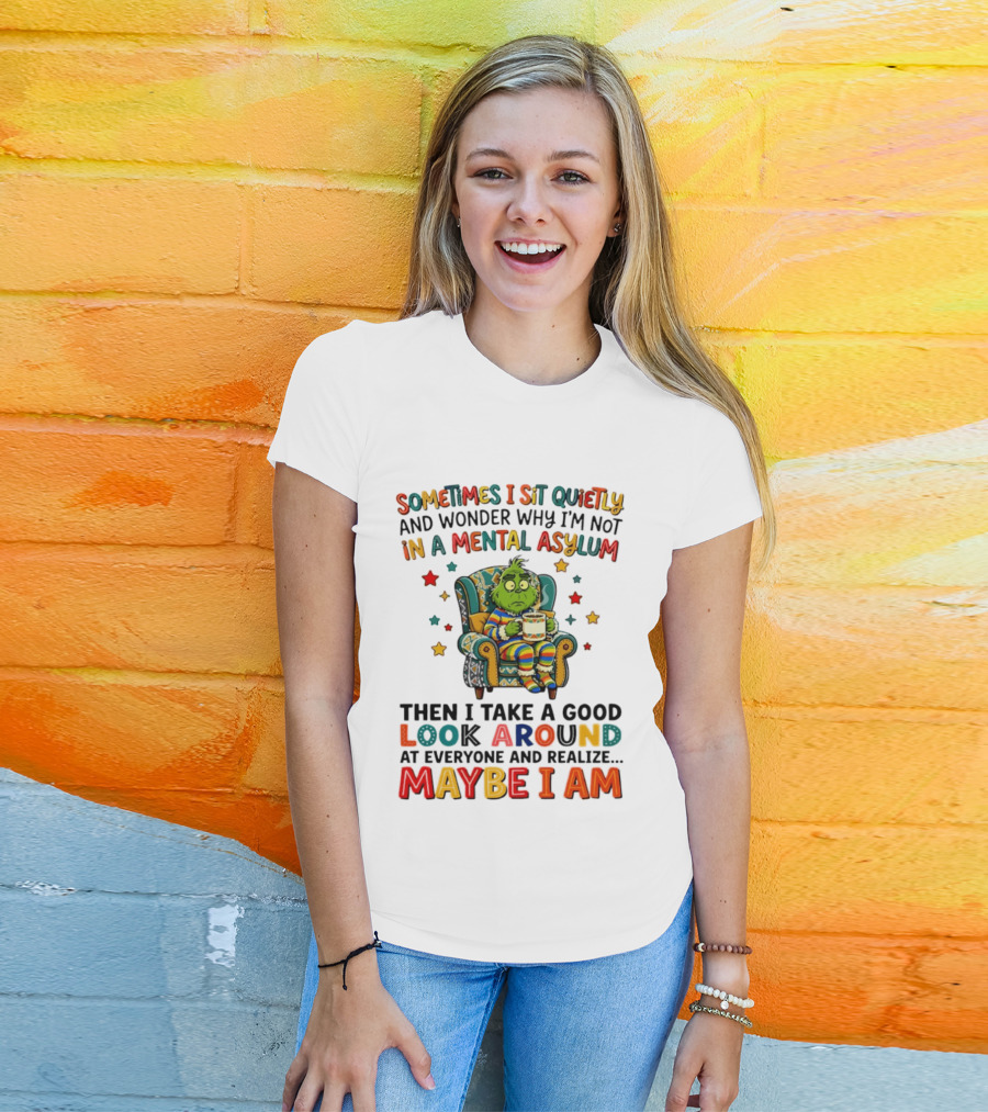 Sometimes I Sit Quietly And Wonder Why I'm Not In A Mental Asylum Grinch Armchair Coffee Cup Maybe I Am T-Shirt