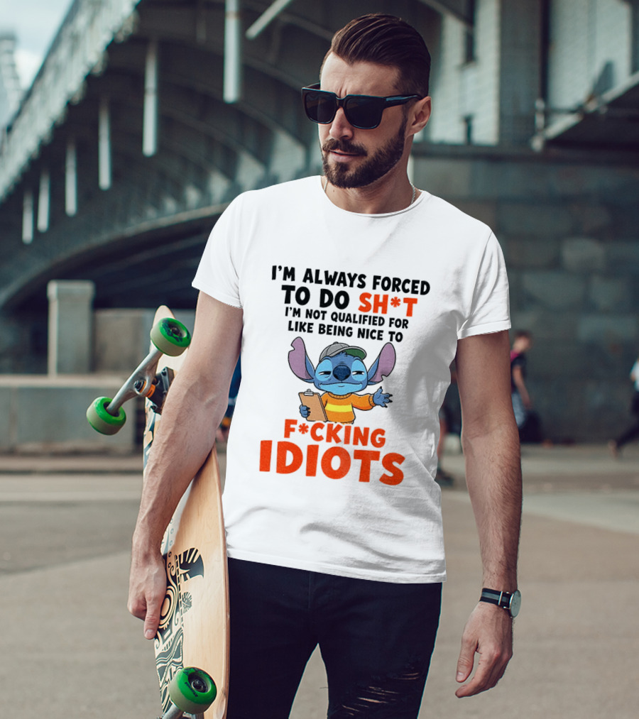 I'm Always Forced To Do Sh*t I'm Not Qualified For Like Being Nice To F*cking Idiots Stitch Cartoon T-Shirt