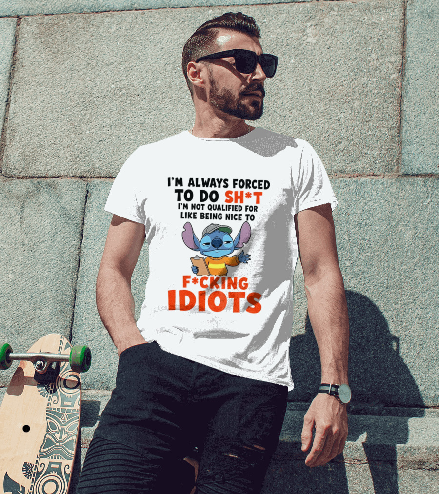 I'm Always Forced To Do Sh*t I'm Not Qualified For Like Being Nice To F*cking Idiots Stitch Cartoon T-Shirt