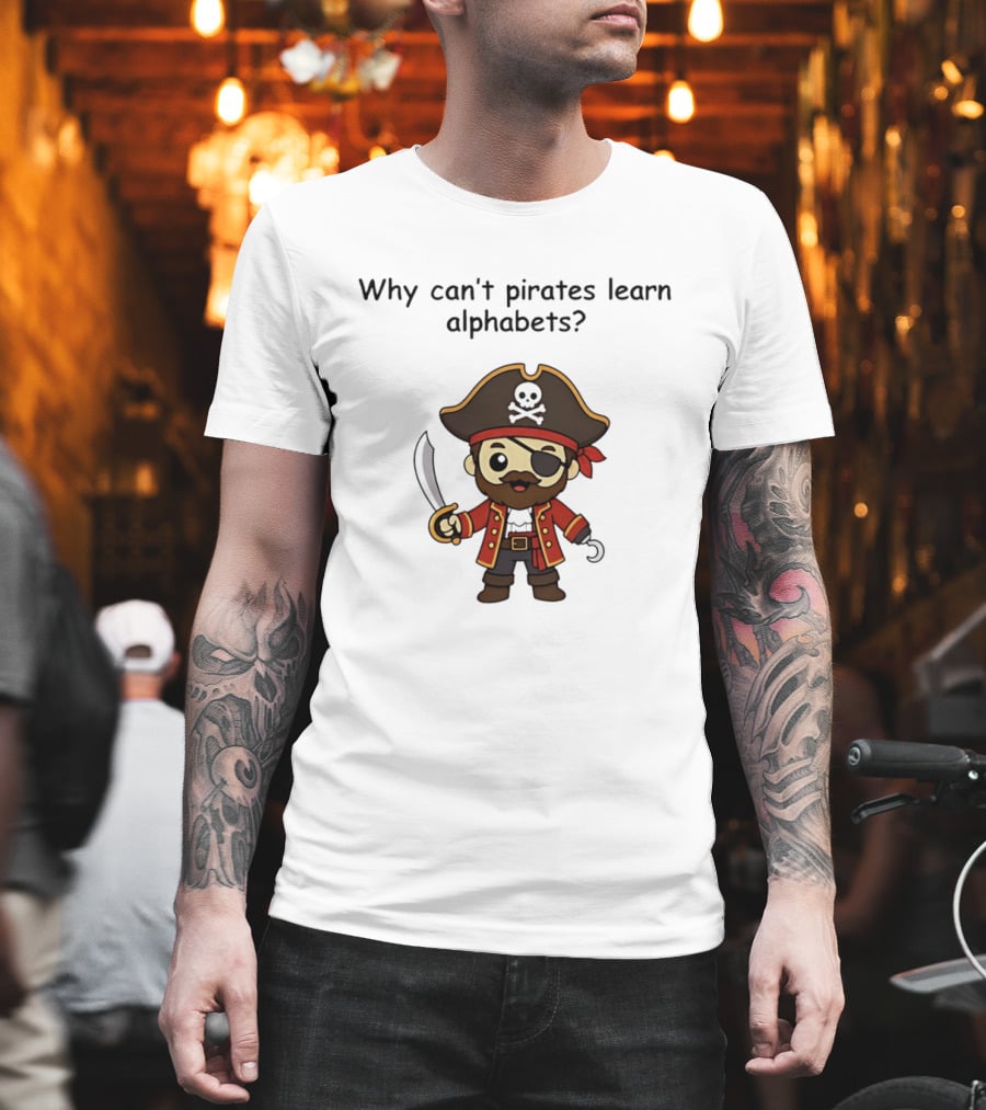 Why Can't Pirates Learn Alphabets Pirate Cartoon Eyepatch Sword Skull Hat T-Shirt