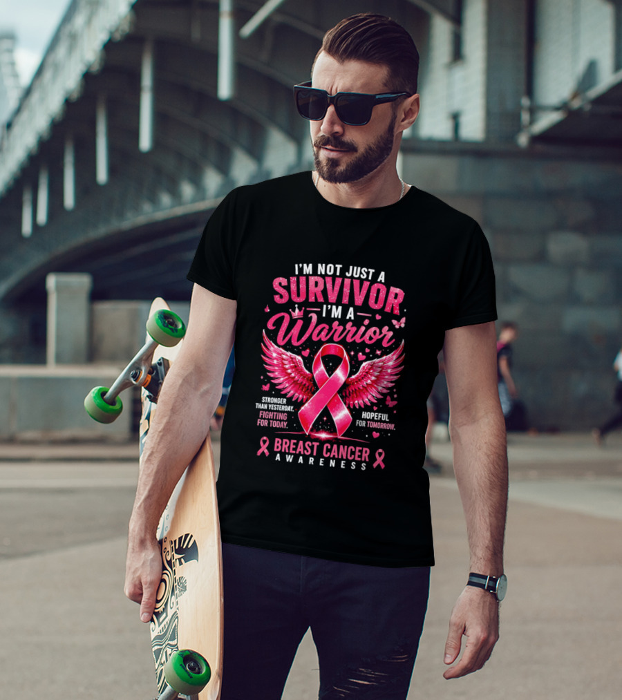 I'm Not Just A Survivor I'm A Warrior Stronger Than Yesterday Fighting For Today Hopeful For Tomorrow Breast Cancer Awareness T-Shirt