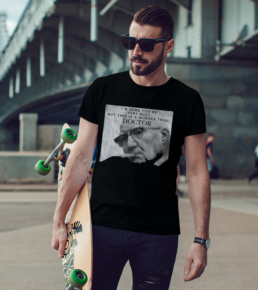 I'm Sure You're Very Busy But This Is A Murder Trial Doctor T-Shirt