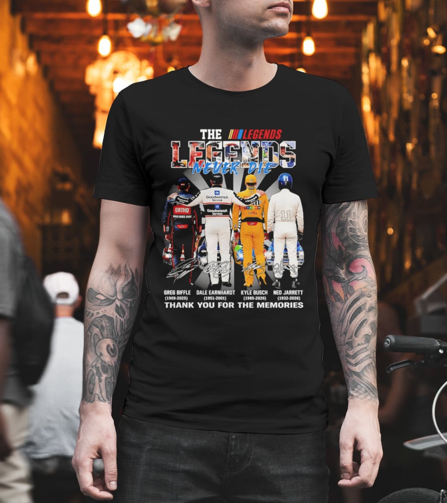 The Legends Never Die Greg Biffle Dale Earnhardt Kyle Busch Ned Jarrett Thank You For The Memories T-Shirt