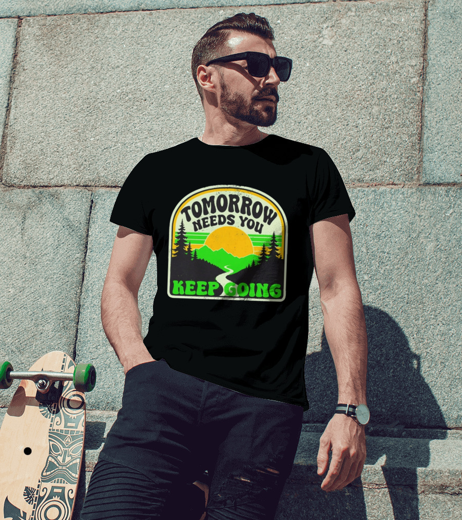 Tomorrow Needs You Keep Going Scenic Sunrise Forest T-Shirt