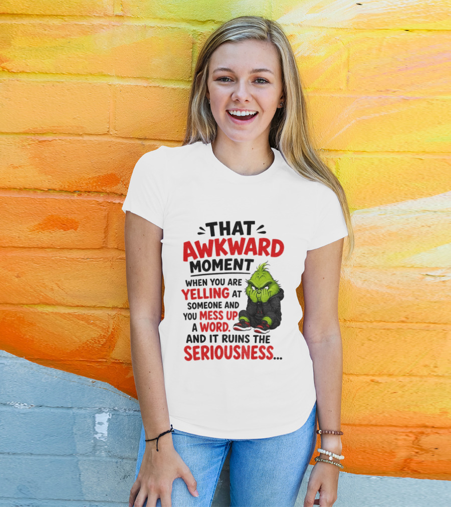 Grinch That Awkward Moment When You Are Yelling At Someone And You Mess Up A Word And It Ruins The Seriousness T-Shirt
