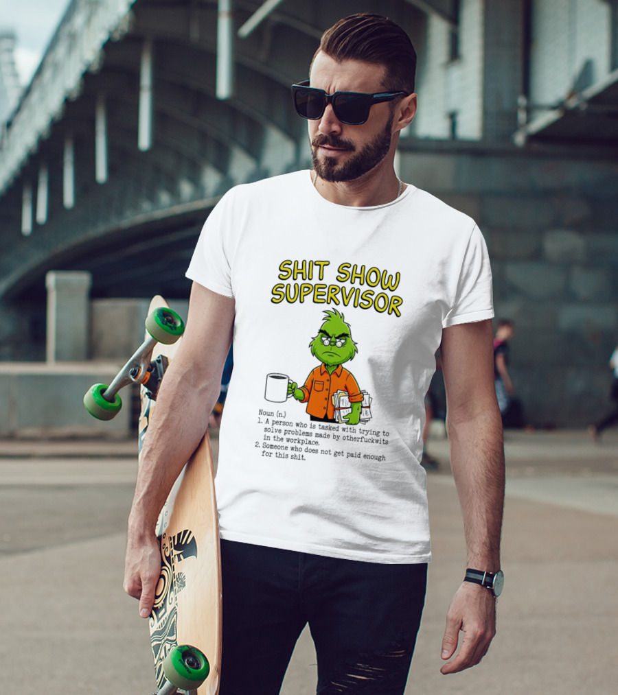 Shit Show Supervisor Grinch Tasked With Solving Problems In The Workplace T-Shirt