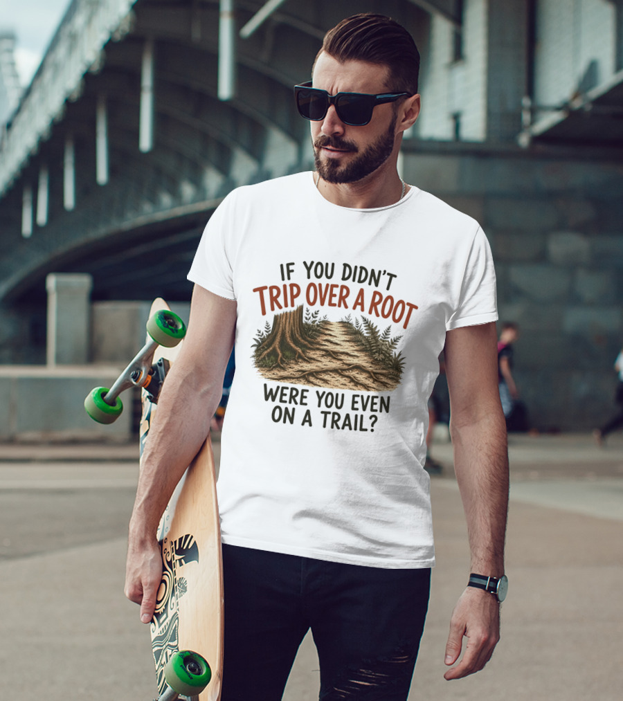 If You Didn't Trip Over A Root Were You Even On A Trail Nature Trail Walk Hiking Adventure T-Shirt