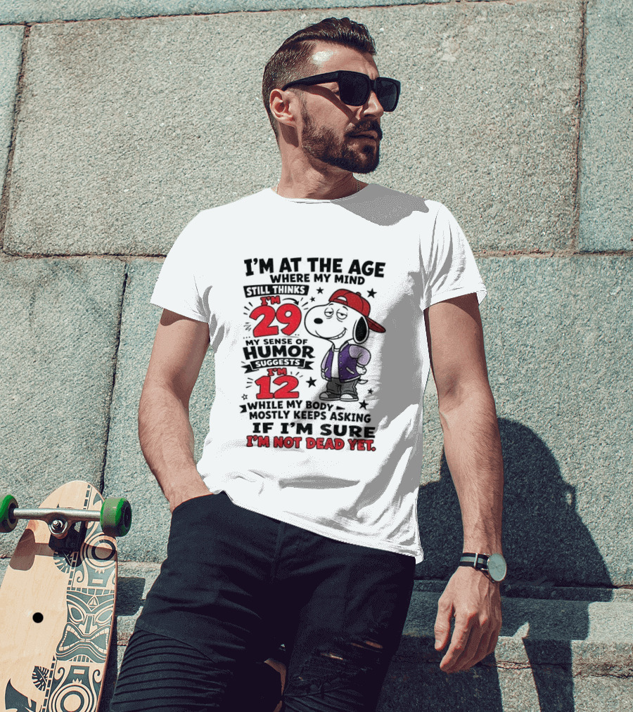 Snoopy I'm At The Age Where My Mind Still Thinks I'm 29 Humor Suggests I'm 12 I'm Not Dead Yet T-Shirt