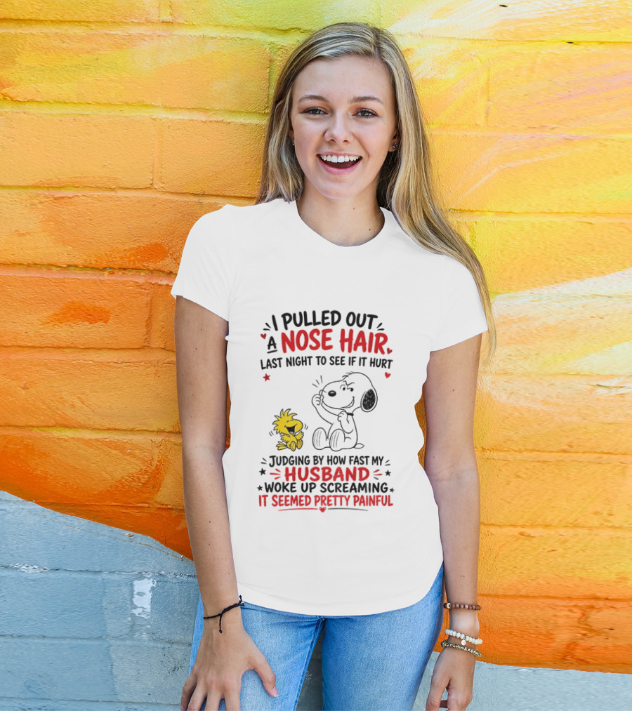 I Pulled Out A Nose Hair Last Night To See If It Hurt Snoopy Woodstock Judging By How Fast My Husband Woke Up Screaming It Seemed Pretty Painful T-Shirt