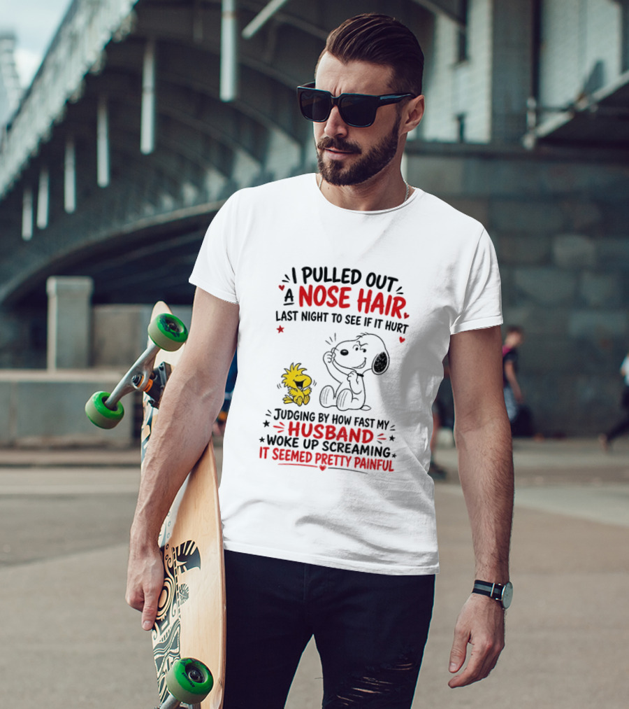 I Pulled Out A Nose Hair Last Night To See If It Hurt Snoopy Woodstock Judging By How Fast My Husband Woke Up Screaming It Seemed Pretty Painful T-Shirt