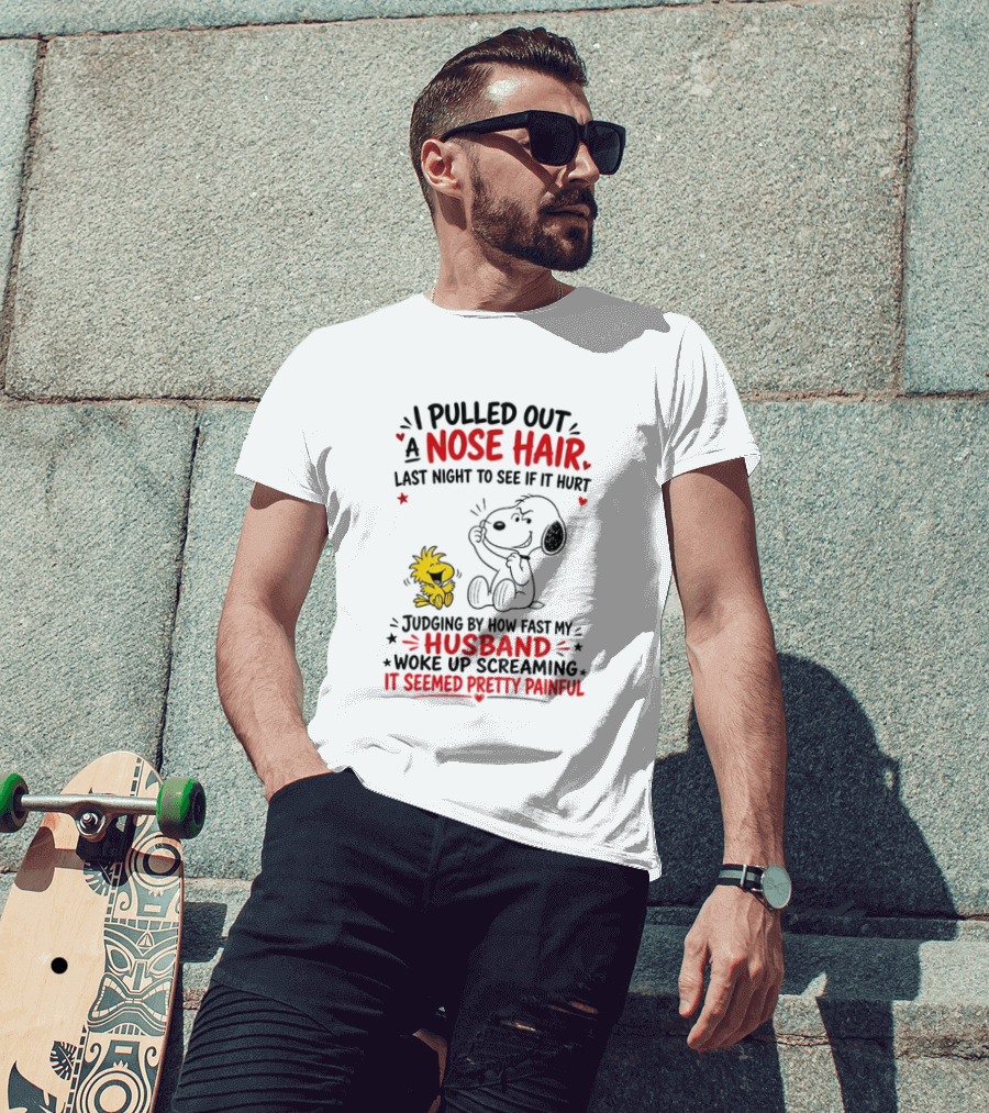I Pulled Out A Nose Hair Last Night To See If It Hurt Snoopy Woodstock Judging By How Fast My Husband Woke Up Screaming It Seemed Pretty Painful T-Shirt