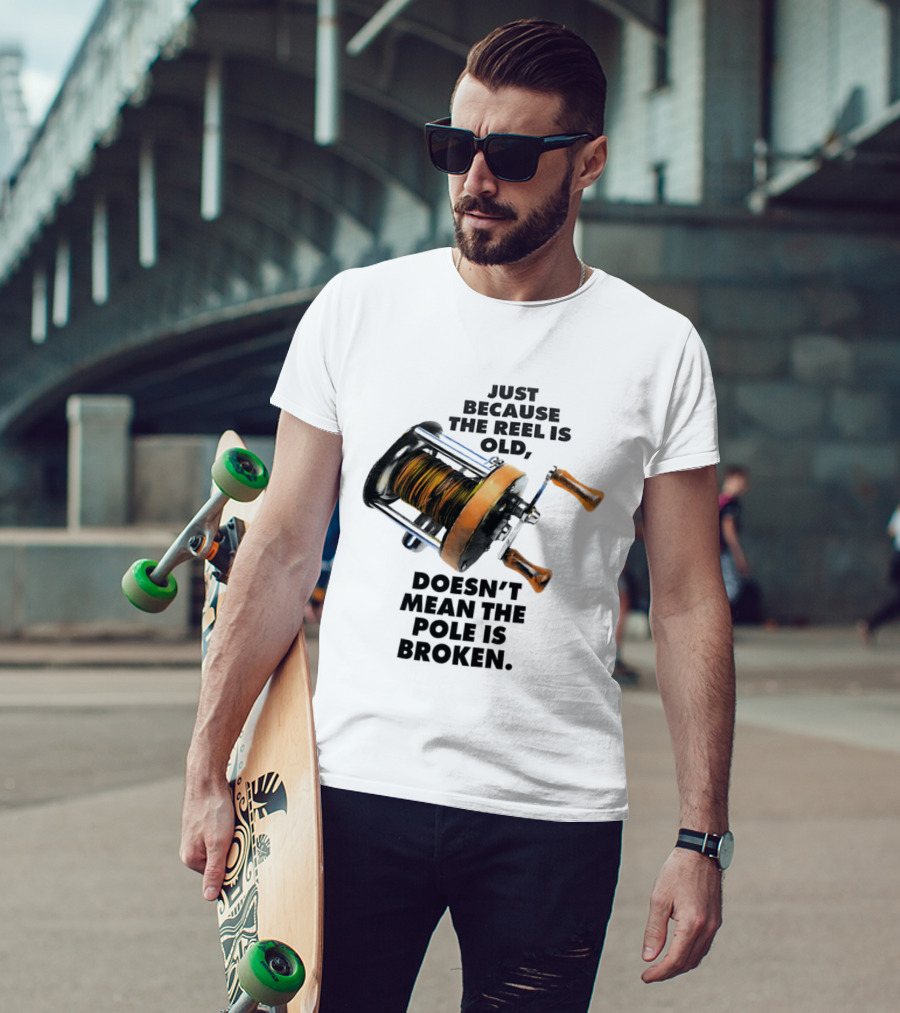 Just Because The Reel Is Old Doesn't Mean The Pole Is Broken Vintage Fishing Rod Humor T-Shirt