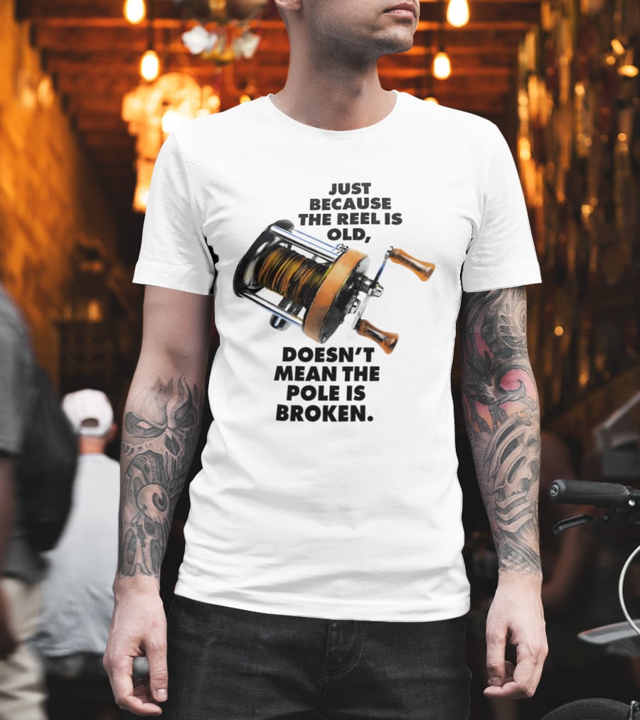 Just Because The Reel Is Old Doesn't Mean The Pole Is Broken Vintage Fishing Rod Humor T-Shirt