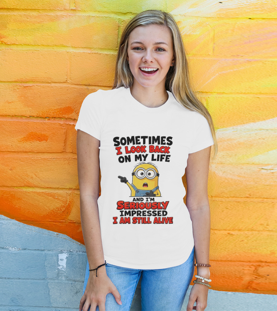 Sometimes I Look Back On My Life And I'm Seriously Impressed I Am Still Alive Minion T-Shirt