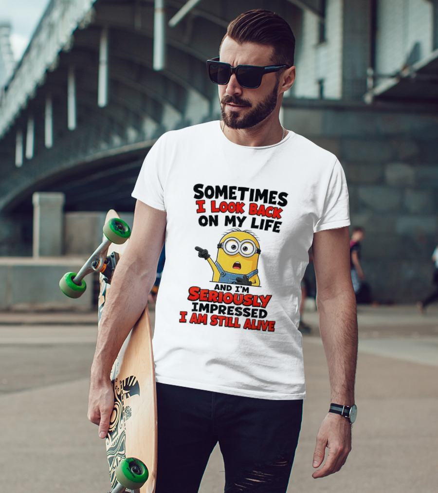 Sometimes I Look Back On My Life And I'm Seriously Impressed I Am Still Alive Minion T-Shirt