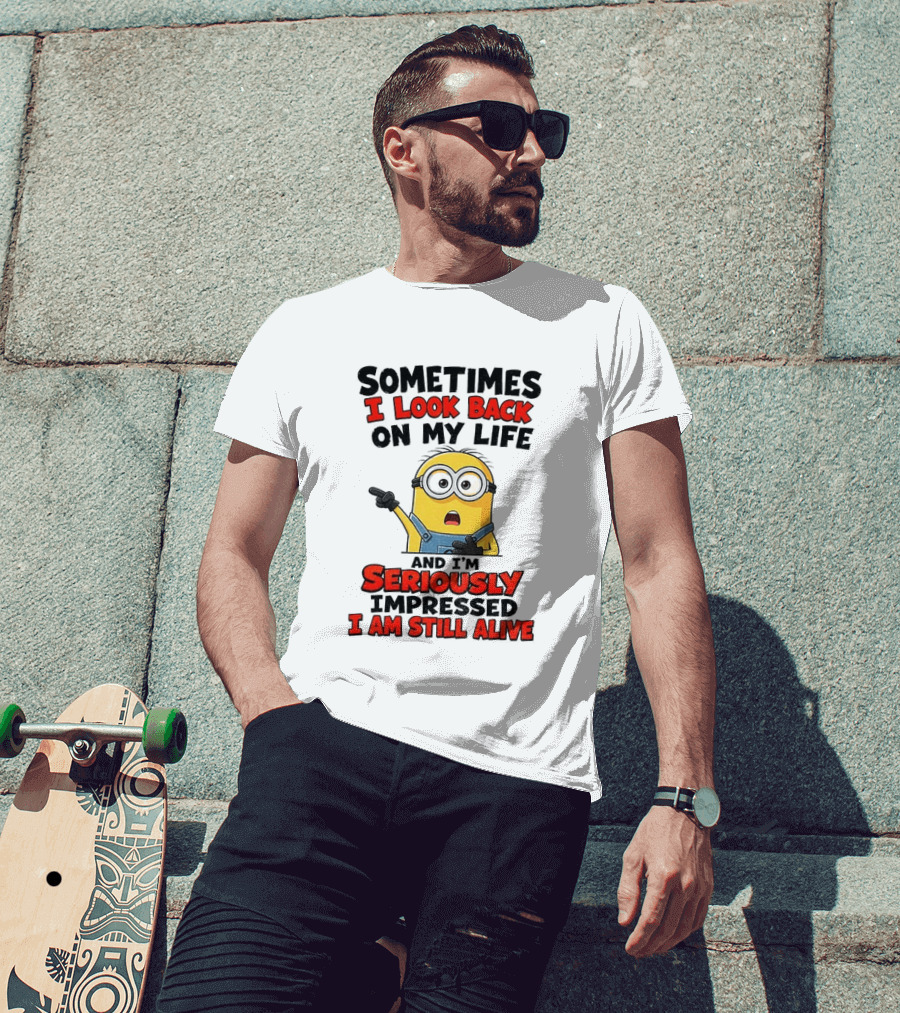 Sometimes I Look Back On My Life And I'm Seriously Impressed I Am Still Alive Minion T-Shirt