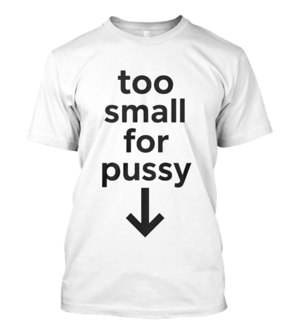 Too Small For Pussy With Downward Arrow T-Shirt