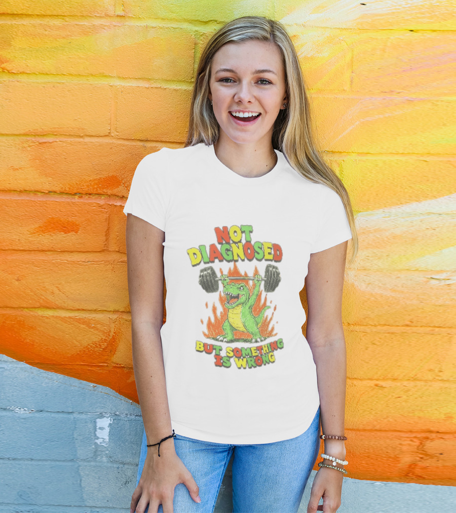 Not Diagnosed But Something Is Wrong Dinosaur Weightlifting Fire T-Shirt