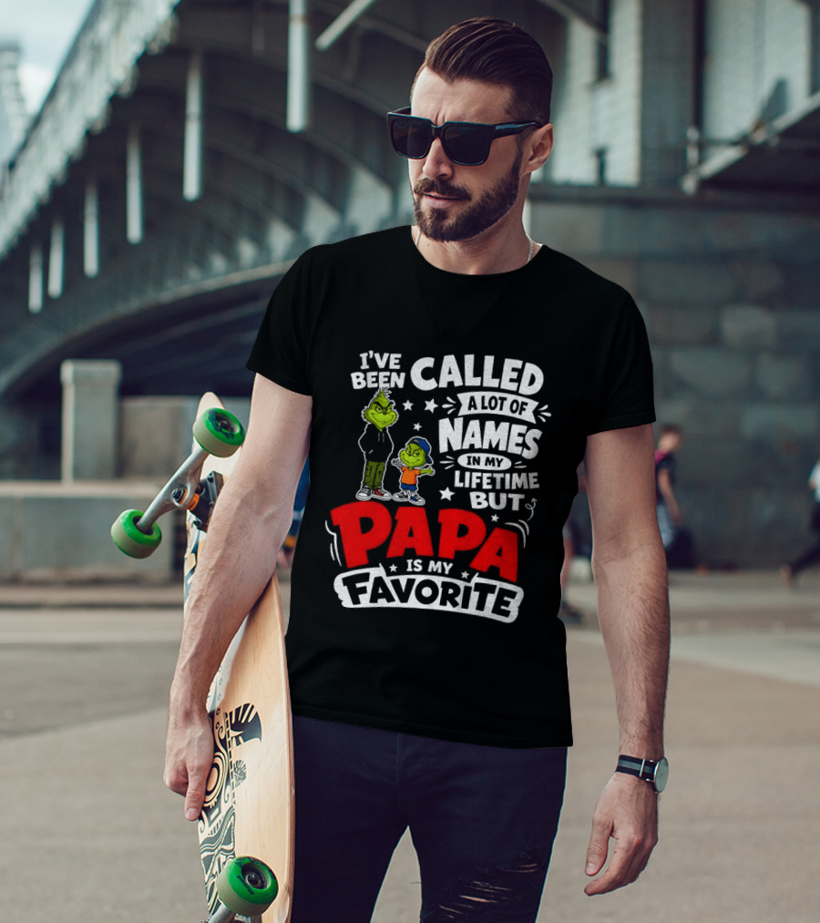 Grinch I've Been Called A Lot Of Names In My Lifetime But Papa Is My Favorite T-Shirt