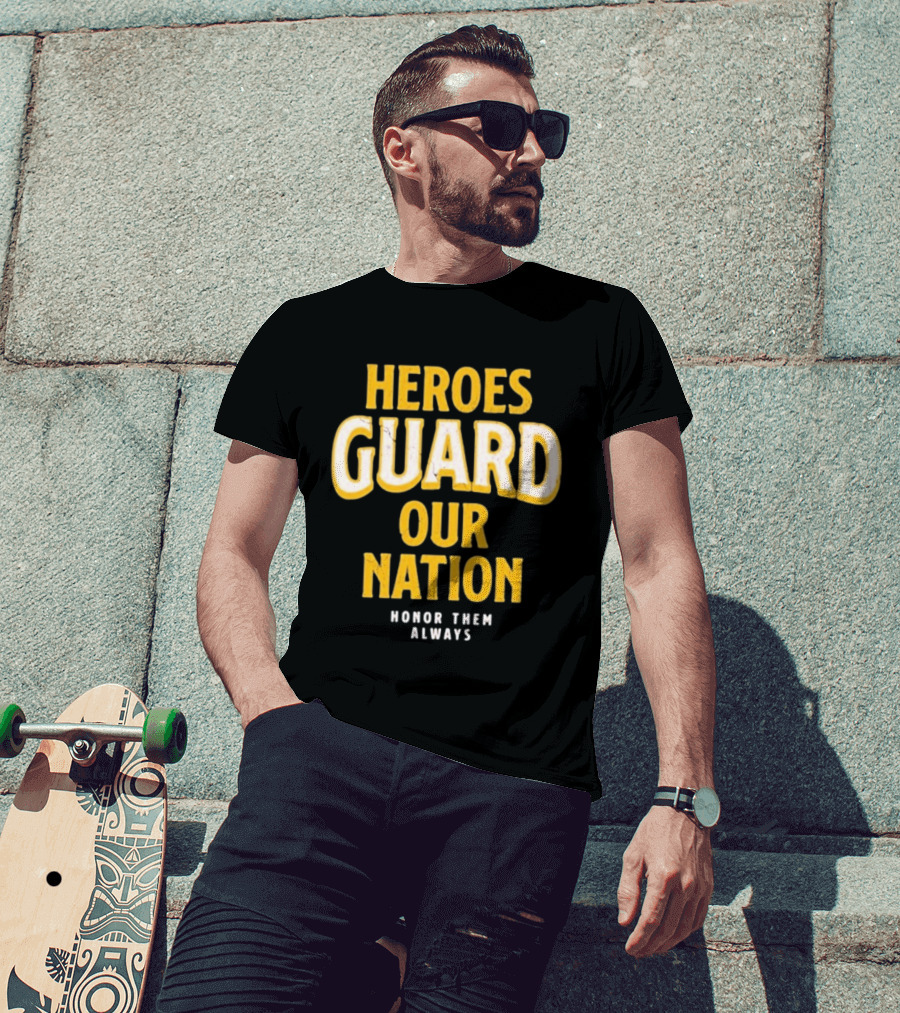 Heroes Guard Our Nation Honor Them Always T-Shirt