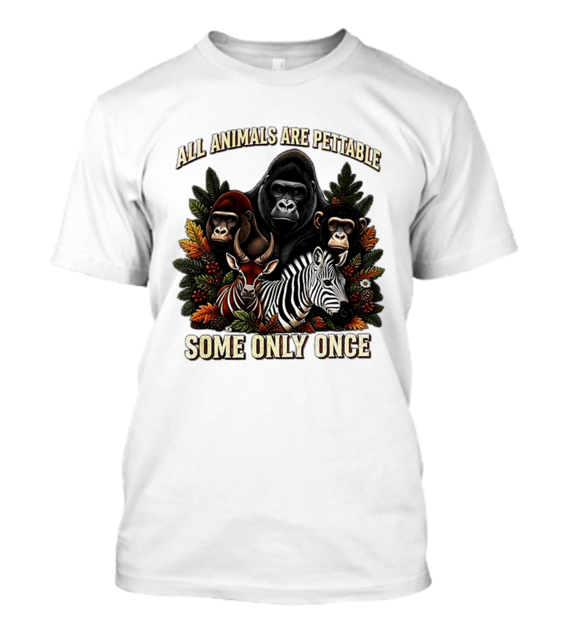 All Animals Are Pettable Gorillas Chimpanzee Antelope Zebra Foliage Some Only Once T-Shirt