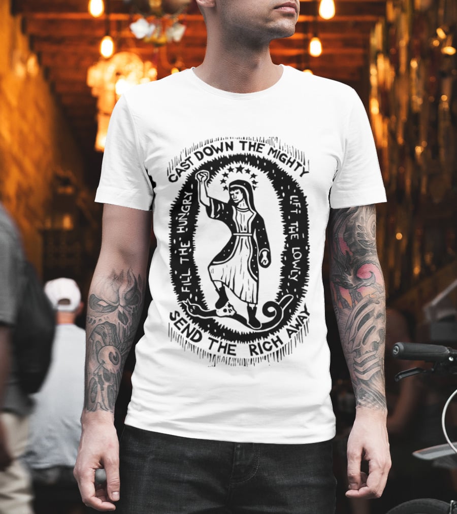 Cast Down The Mighty Send The Rich Away Fill The Hungry Lift The Lowly T-Shirt