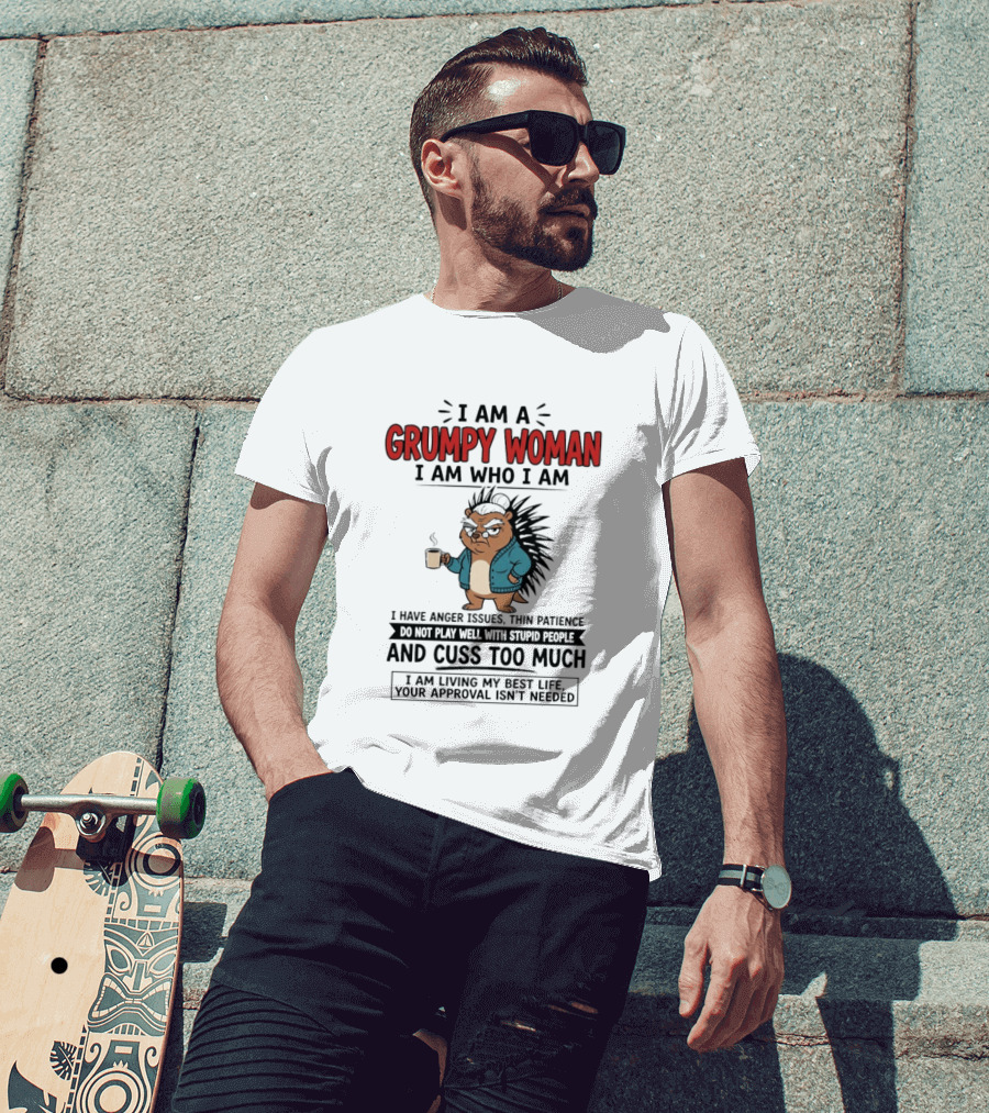 I Am A Grumpy Woman I Am Who I Am Anger Issues Thin Patience Cuss Too Much Living My Best Life T-Shirt