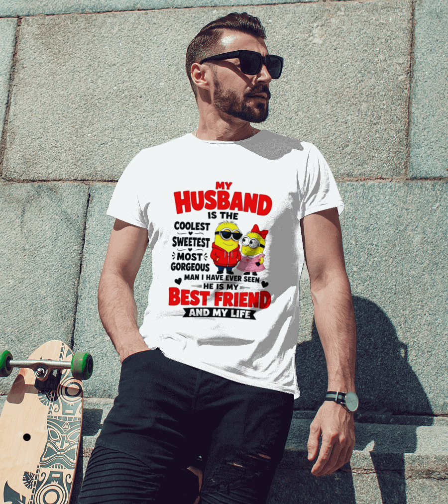 Minion My Husband Is The Coolest Sweetest Most Gorgeous Man Best Friend And My Life T-Shirt