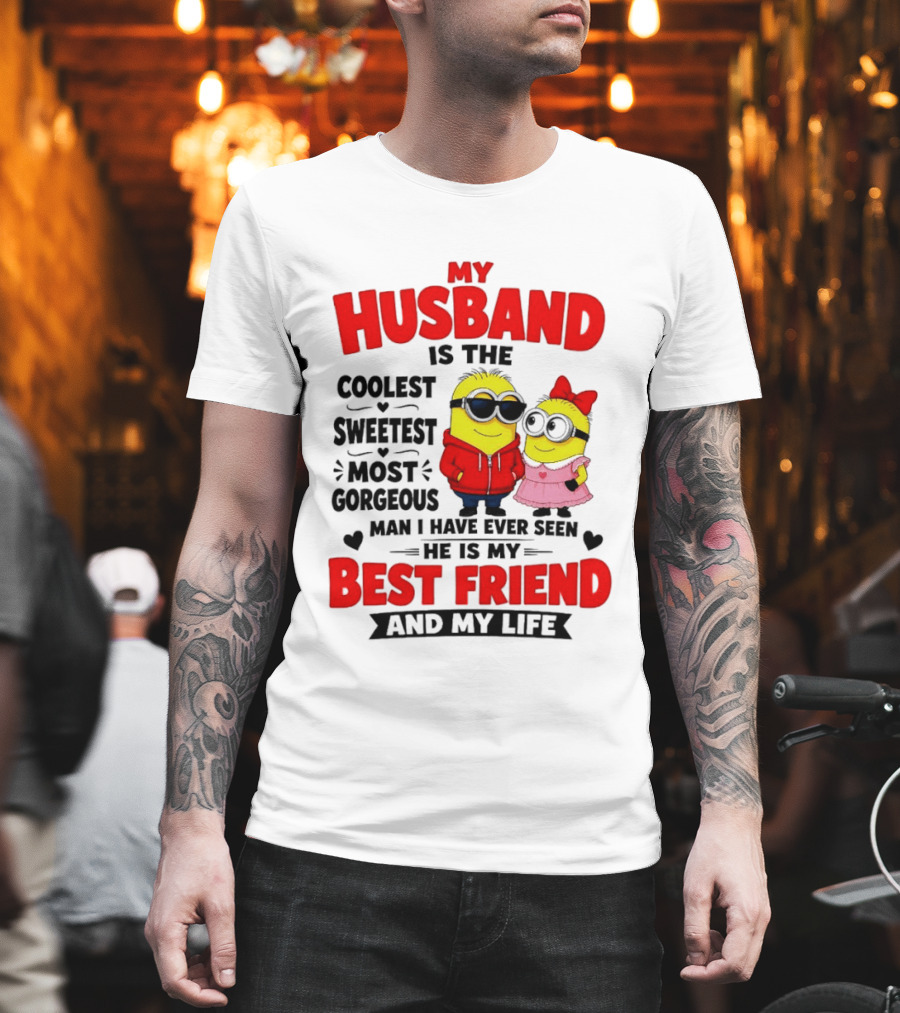 Minion My Husband Is The Coolest Sweetest Most Gorgeous Man Best Friend And My Life T-Shirt