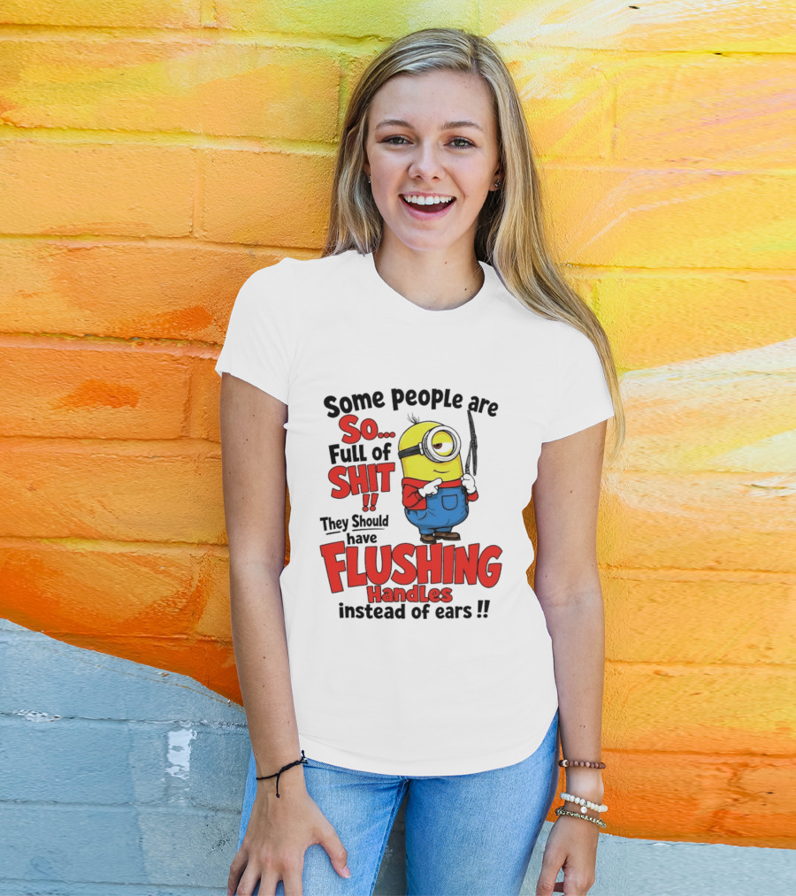 Some People Are So Full Of Shit They Should Have Flushing Handles Minion T-Shirt