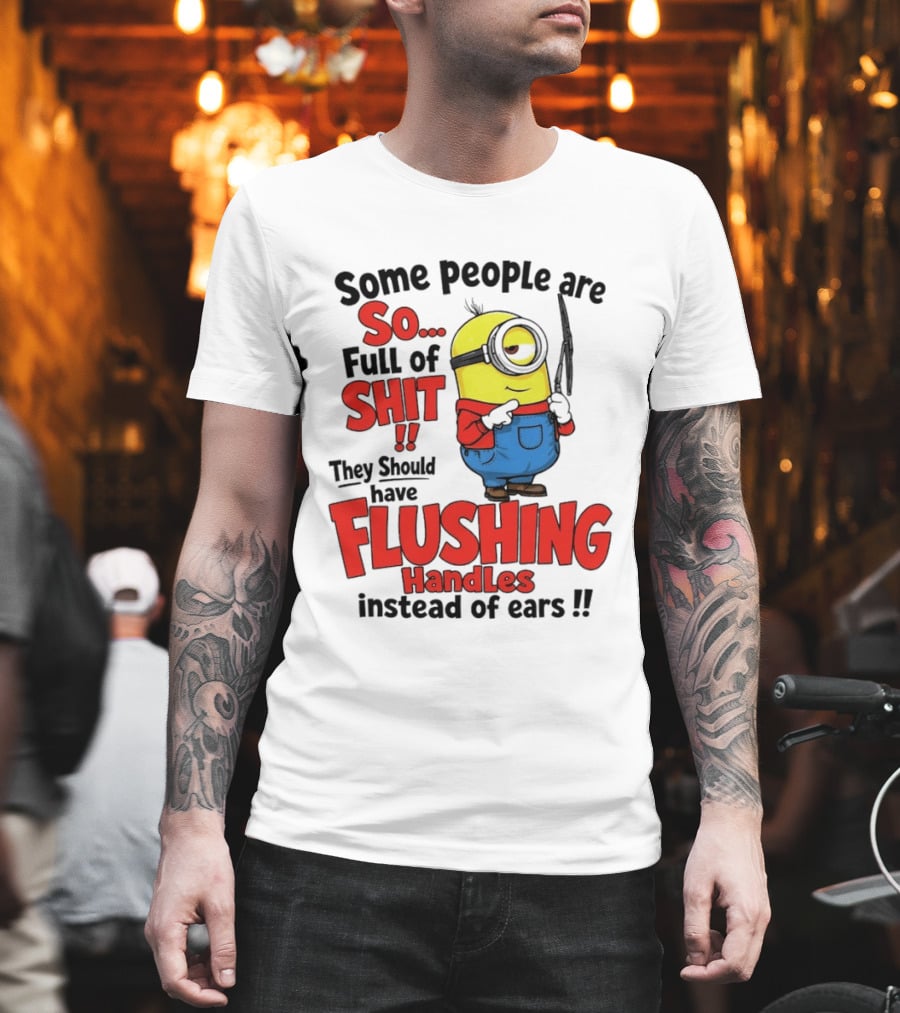 Some People Are So Full Of Shit They Should Have Flushing Handles Minion T-Shirt