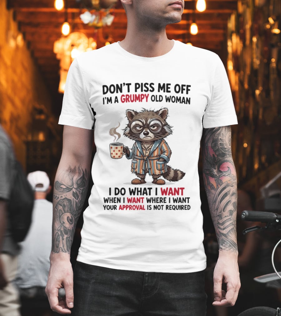 Grumpy Old Woman Raccoon Don't Piss Me Off I Do What I Want Approval Not Required T-Shirt