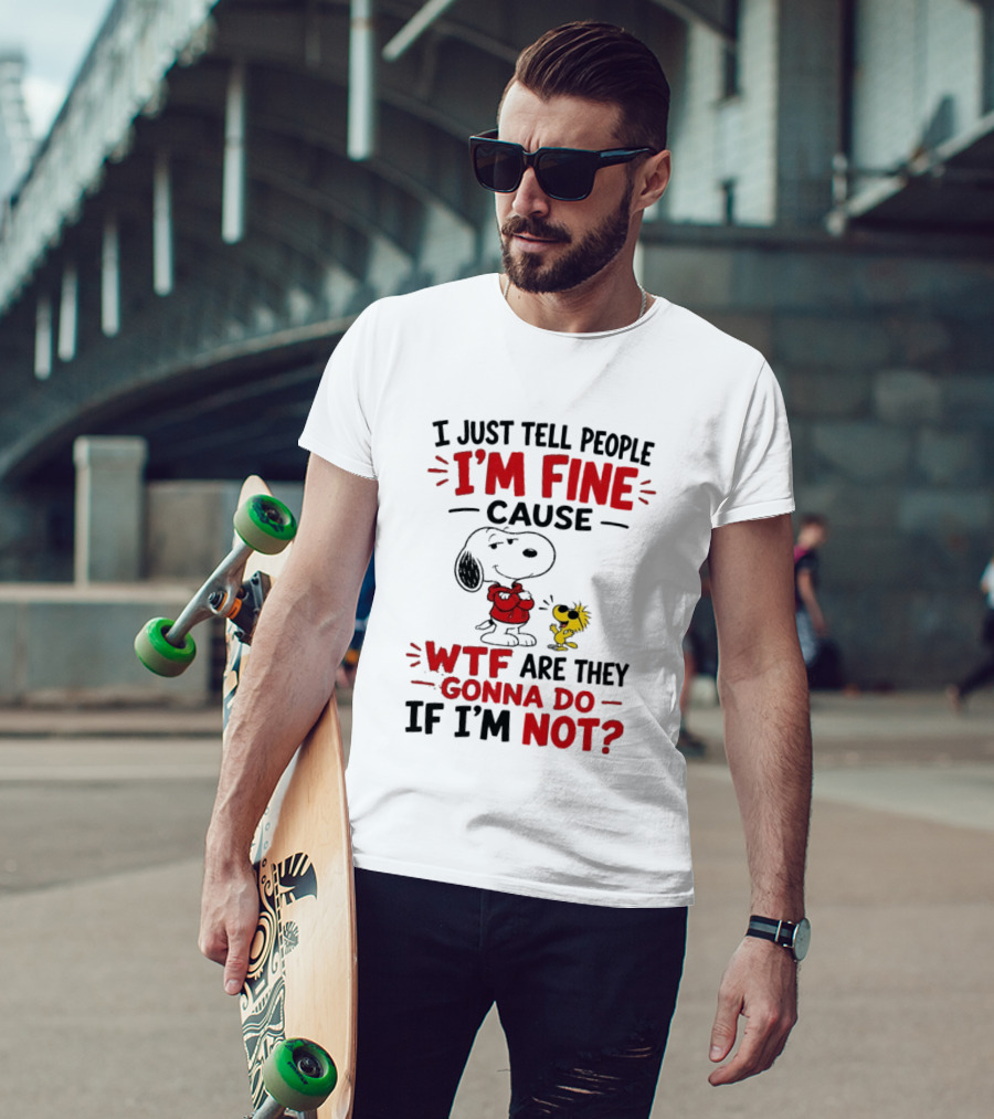 Snoopy Woodstock I'm Fine Cause WTF Are They Gonna Do If I'm Not T-Shirt