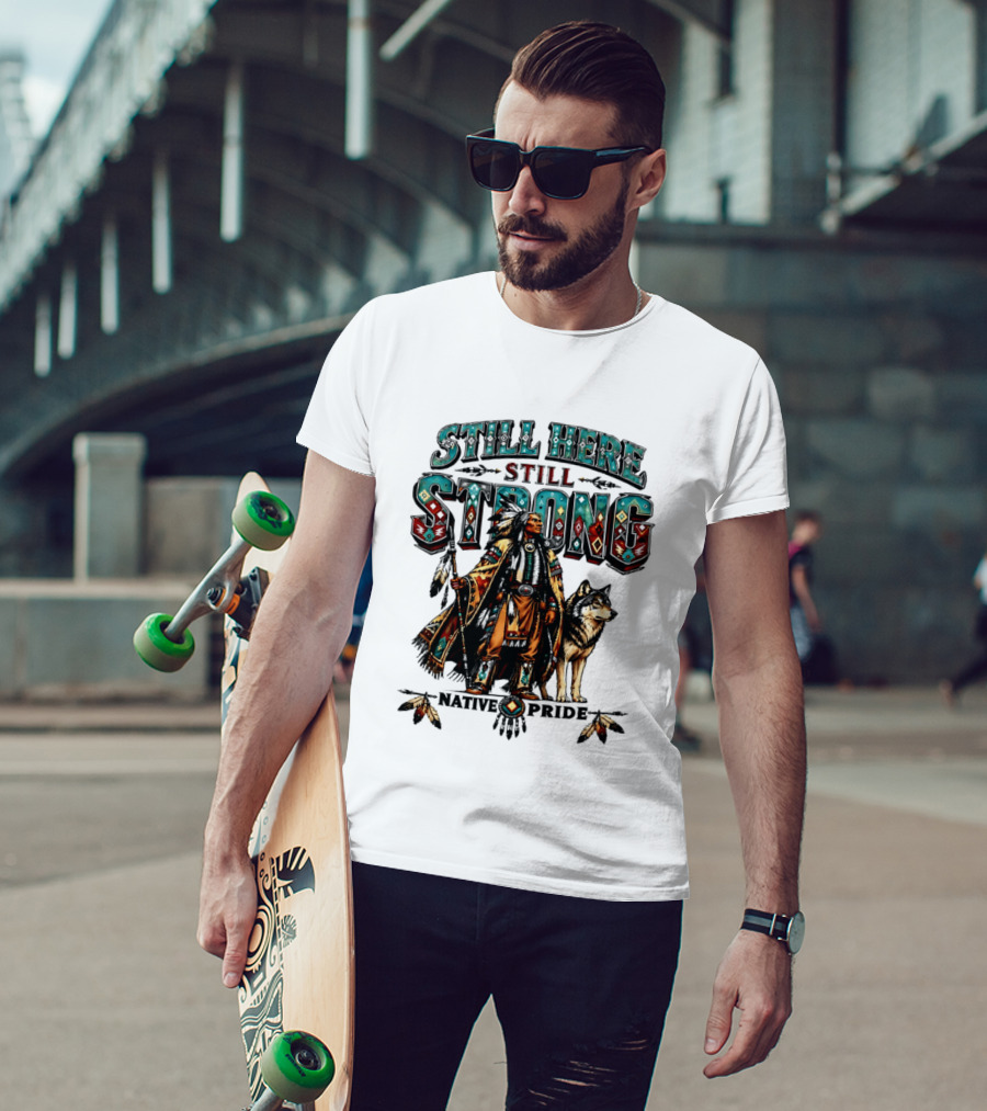 Still Here Still Strong Native Pride Native American Warrior And Wolf T-Shirt