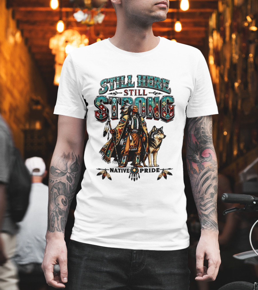 Still Here Still Strong Native Pride Native American Warrior And Wolf T-Shirt