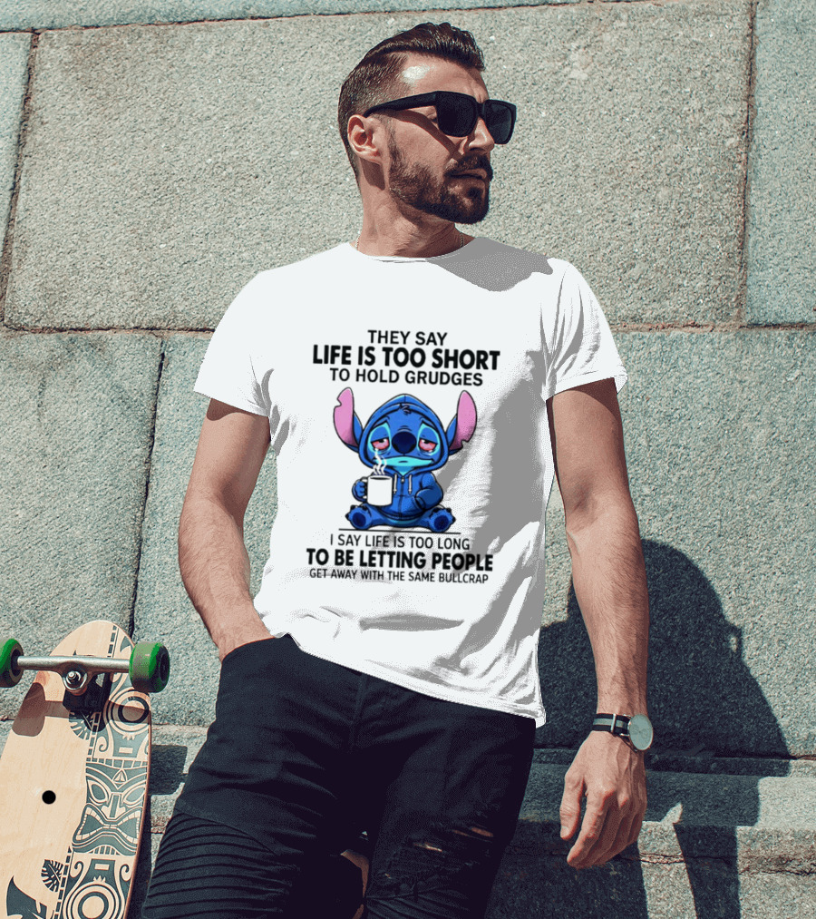 Stitch Cartoon Cup They Say Life Is Too Short To Hold Grudges I Say Life Is Too Long To Be Letting People Get Away T-Shirt