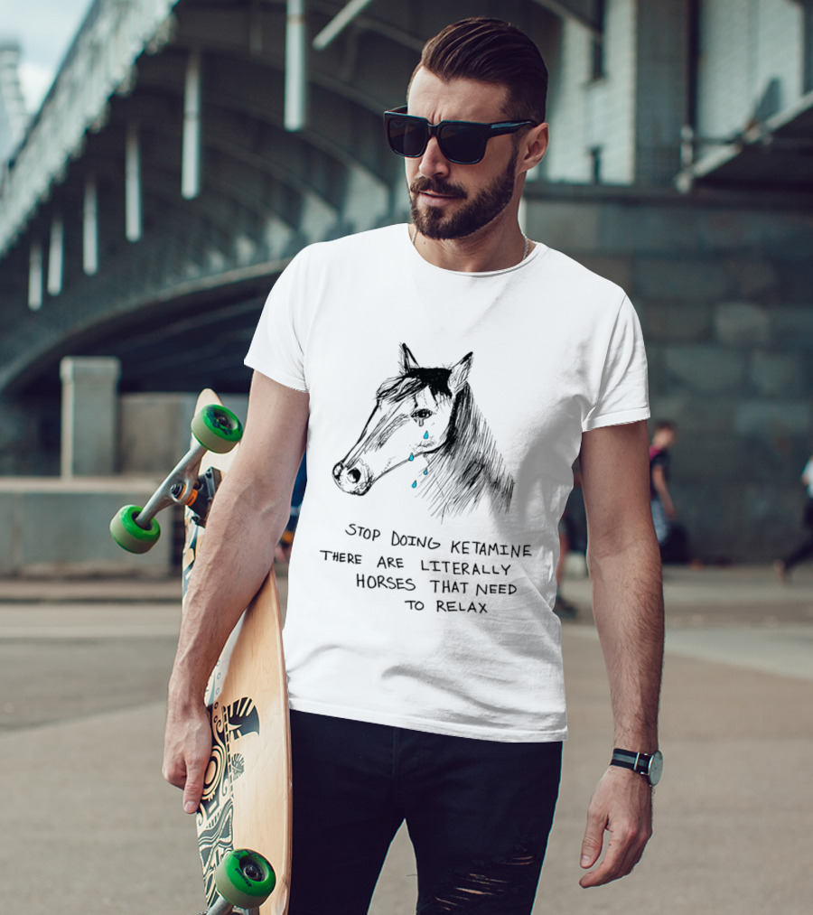 Stop Doing Ketamine There Are Literally Horses That Need To Relax Crying Horse T-Shirt