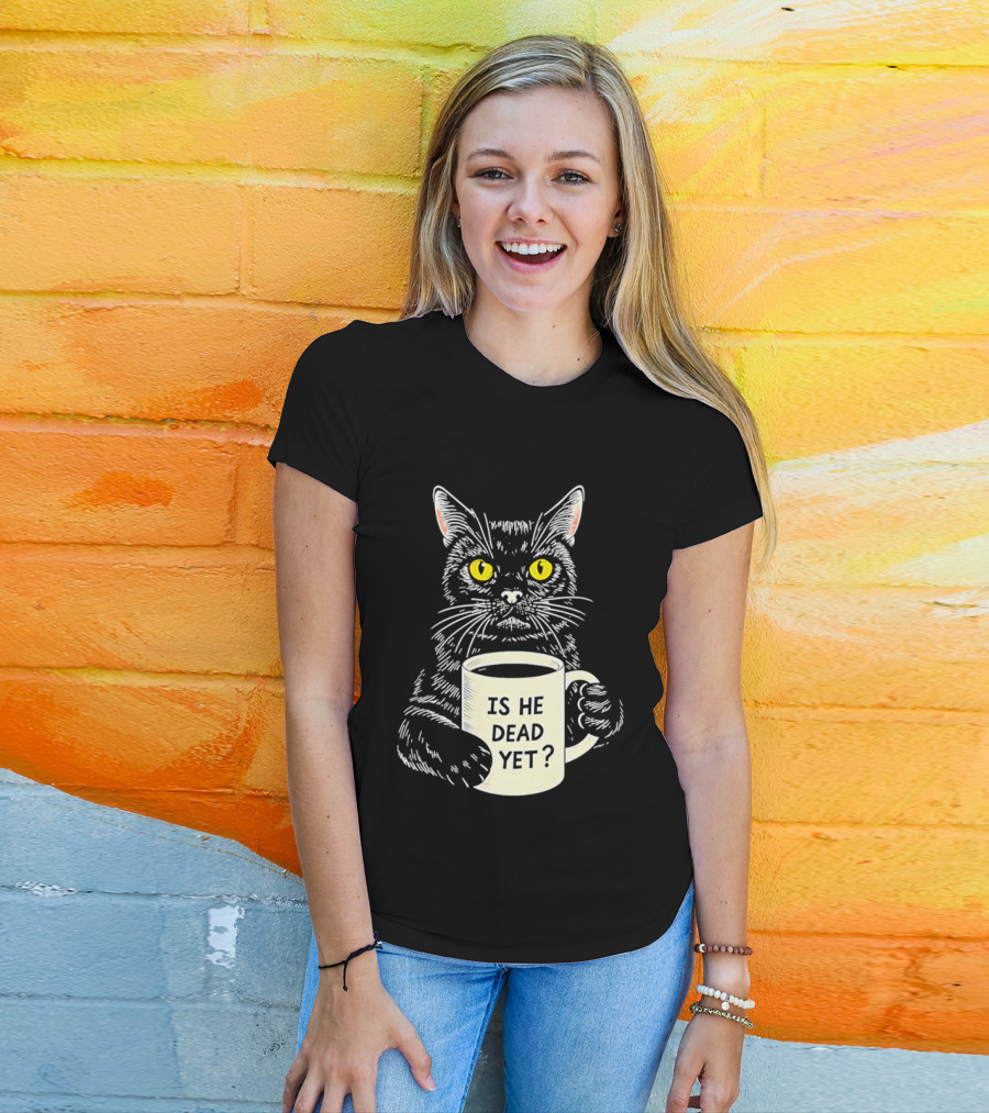 Is He Dead Yet Cat With Yellow Eyes And Coffee Cup T-Shirt