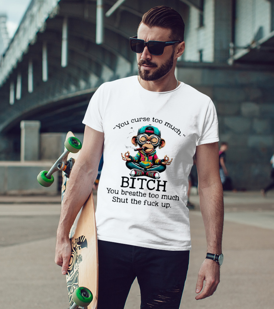 You Curse Too Much Meditating Cartoon Monkey Smoking Cigar Bitch Breathe Shut Up T-Shirt