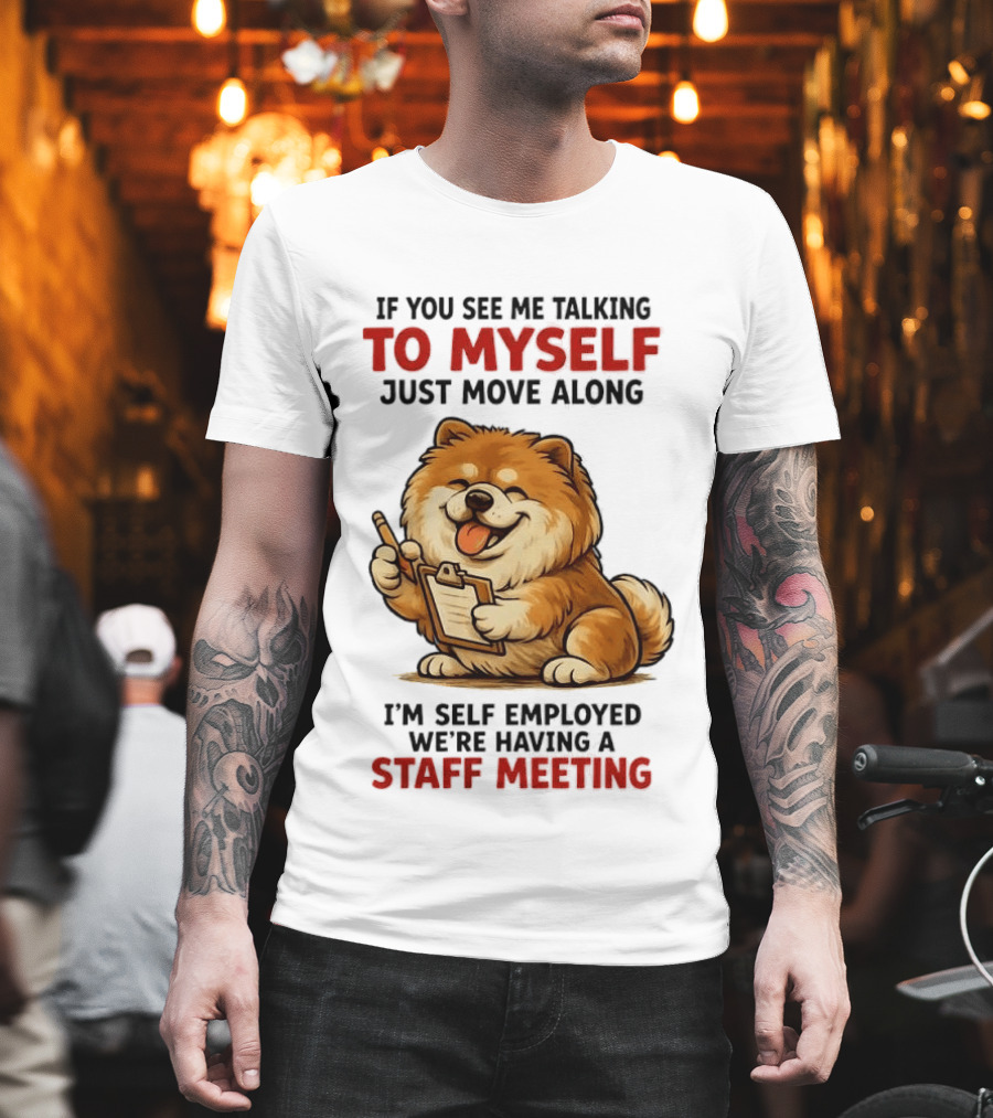 If You See Me Talking To Myself Just Move Along I'm Self Employed We're Having A Staff Meeting Cartoon Dog T-Shirt