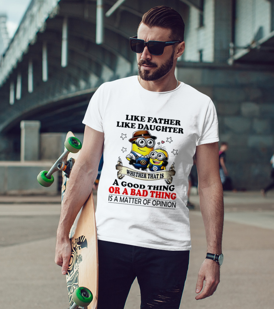 Like Father Like Daughter Whether That Is A Good Thing Or A Bad Thing Is A Matter Of Opinion Two Minions Cartoon T-Shirt