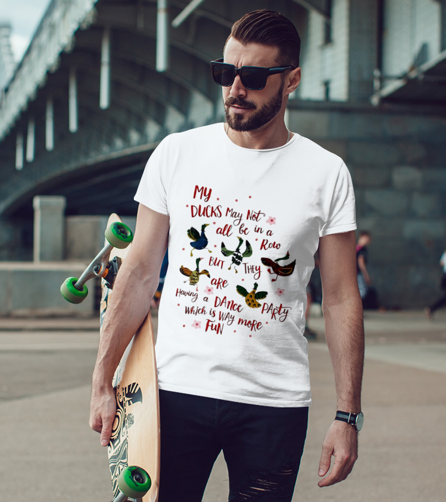 My Ducks May Not All Be In A Row But They Are Having A Dance Party Which Is Way More Fun Cartoon Birds Flowers T-Shirt