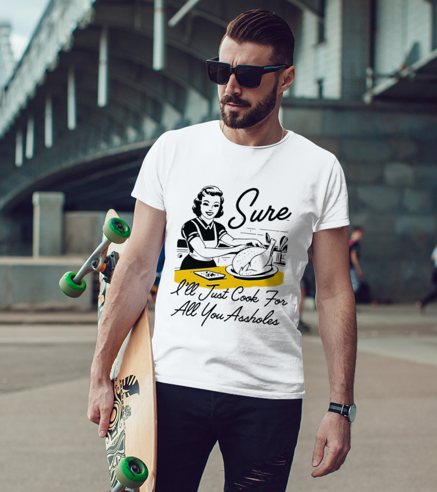Sure I'll Just Cook For All You Assholes 50s Housewife Roast Turkey T-Shirt