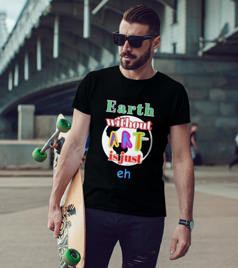 Earth Without Art Is Just Eh Colorful Globe T-Shirt