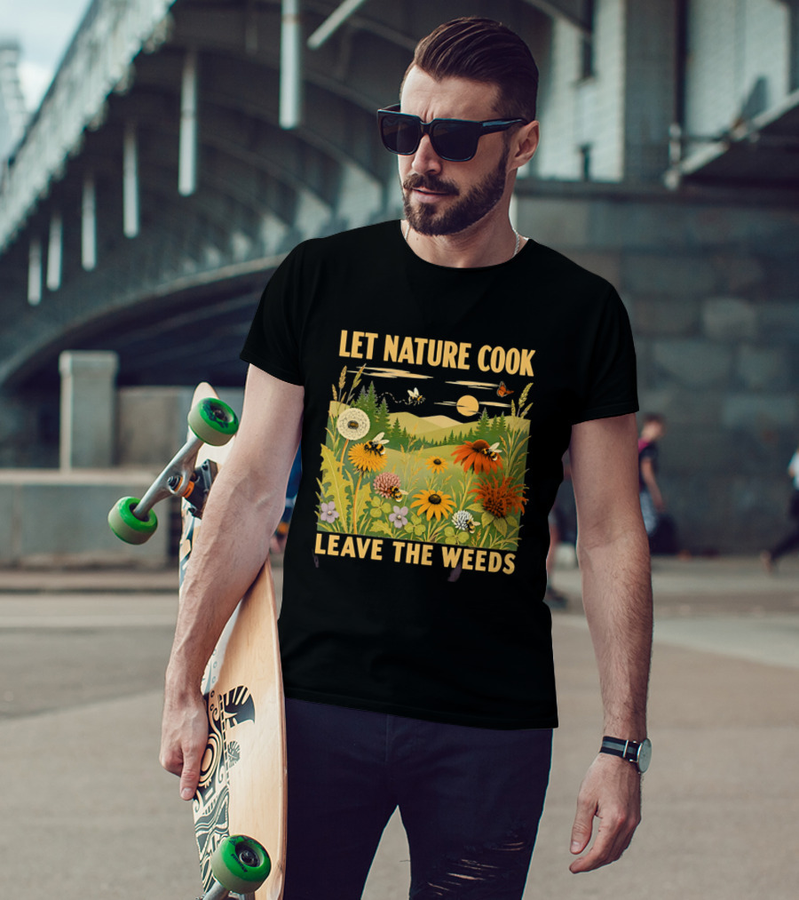 Let Nature Cook Leave The Weeds Bumblebee Wildflower Meadow With Butterflies In Scenic Landscape T-Shirt