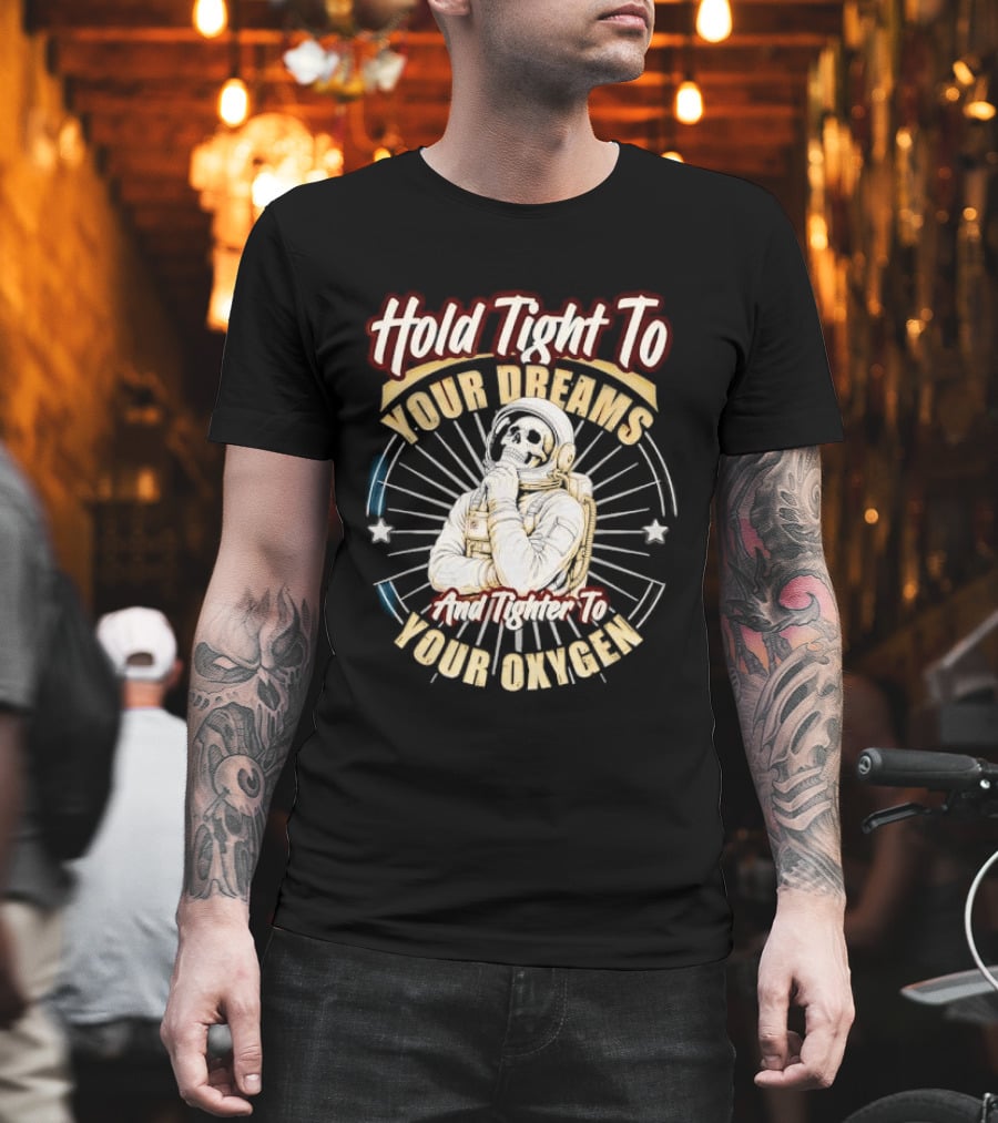 Hold Tight To Your Dreams Tighter To Your Oxygen Skull Astronaut Space Rays T-Shirt