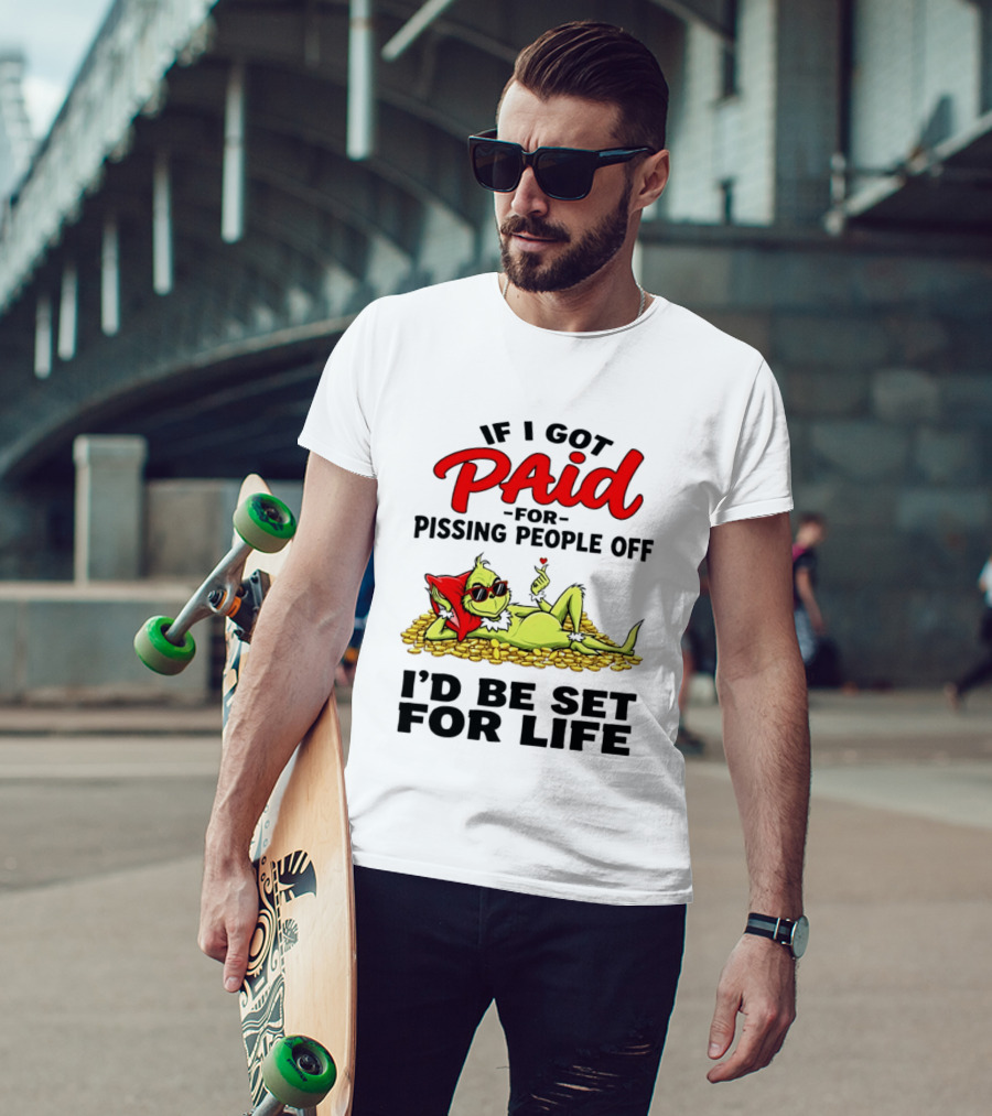 Grinch Paid For Pissing People Off I'd Be Set For Life T-Shirt